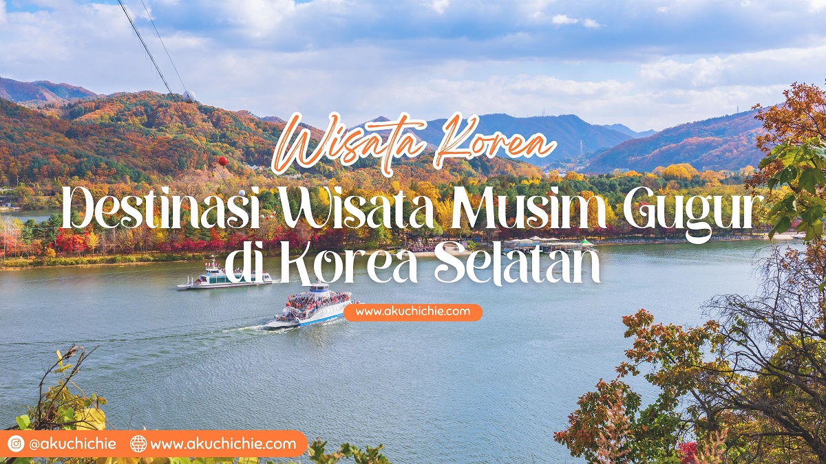 5 Destinasi Wisata Musim Gugur Di Korea Selatan Dijamin Cantik