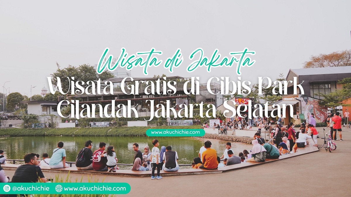 Wisata Gratis Di Cibis Park Cilandak, Jakarta Selatan - AKUCHICHIE JOURNEY